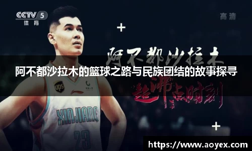 阿不都沙拉木的篮球之路与民族团结的故事探寻