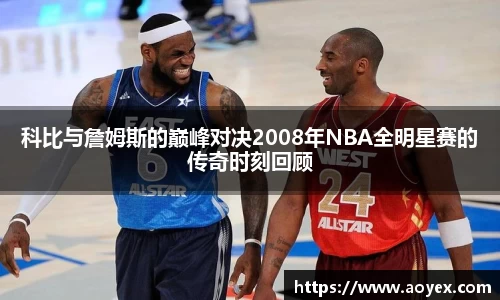科比与詹姆斯的巅峰对决2008年NBA全明星赛的传奇时刻回顾